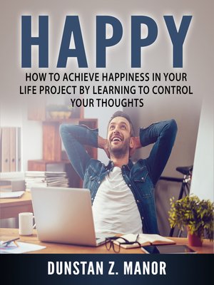 cover image of How to Achieve Happiness in Your Life Project by Learning to Control Your Thoughts